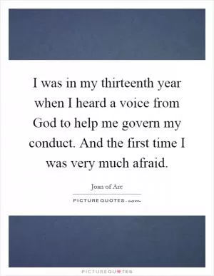 I was in my thirteenth year when I heard a voice from God to help me govern my conduct. And the first time I was very much afraid Picture Quote #1