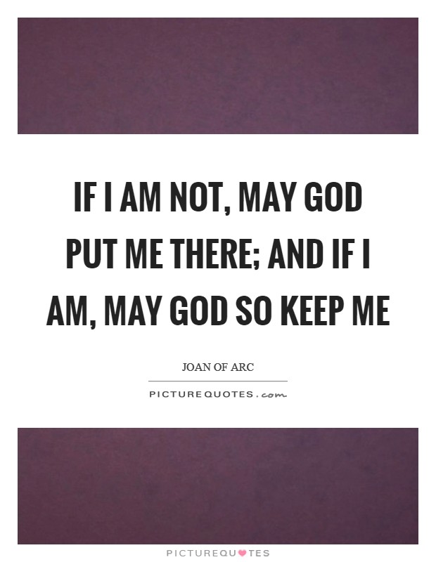 If I am not, may God put me there; and if I am, may God so keep me Picture Quote #1