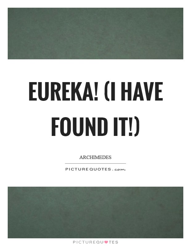 Eureka! (I have found it!) Picture Quote #1