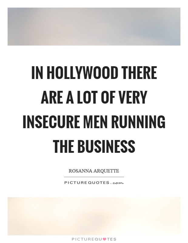 In Hollywood there are a lot of very insecure men running the business Picture Quote #1