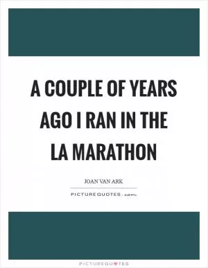 A couple of years ago I ran in the LA Marathon Picture Quote #1