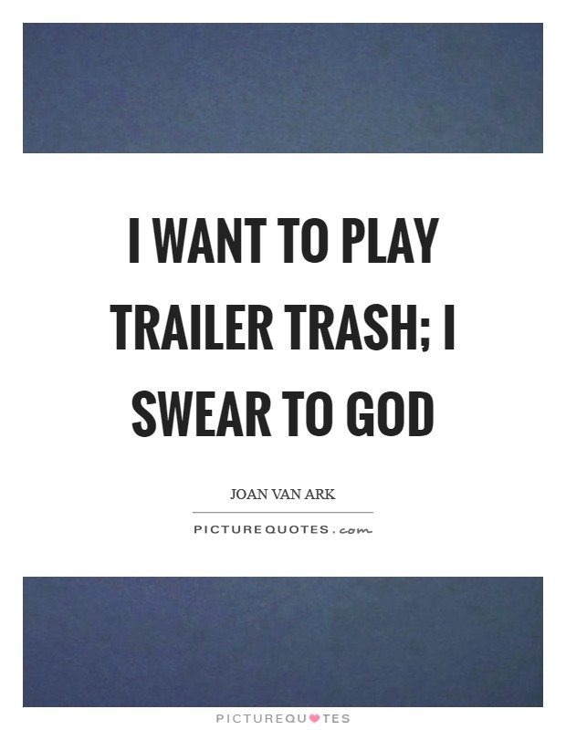 I want to play trailer trash; I swear to God Picture Quote #1