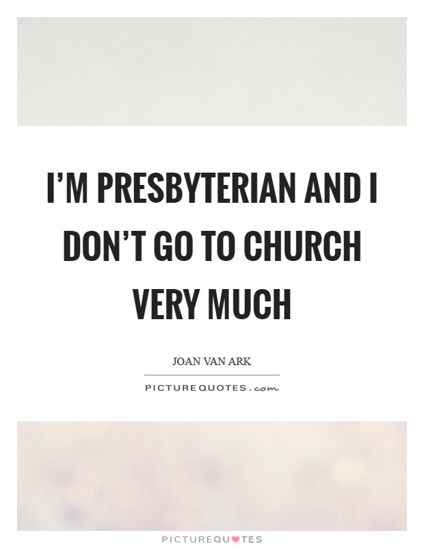 I'm Presbyterian and I don't go to church very much Picture Quote #1
