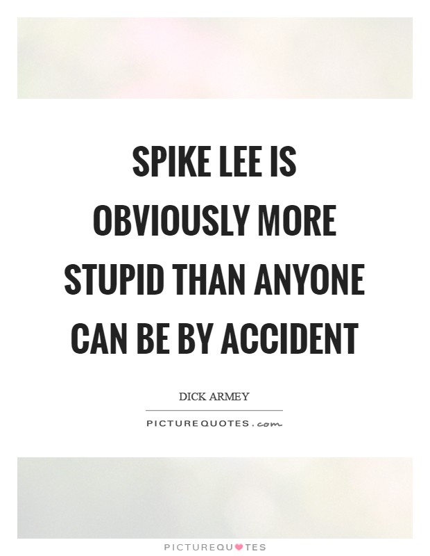 Spike Lee is obviously more stupid than anyone can be by accident Picture Quote #1