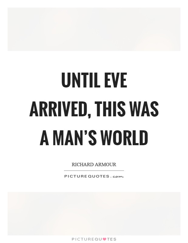 Until Eve arrived, this was a man's world Picture Quote #1