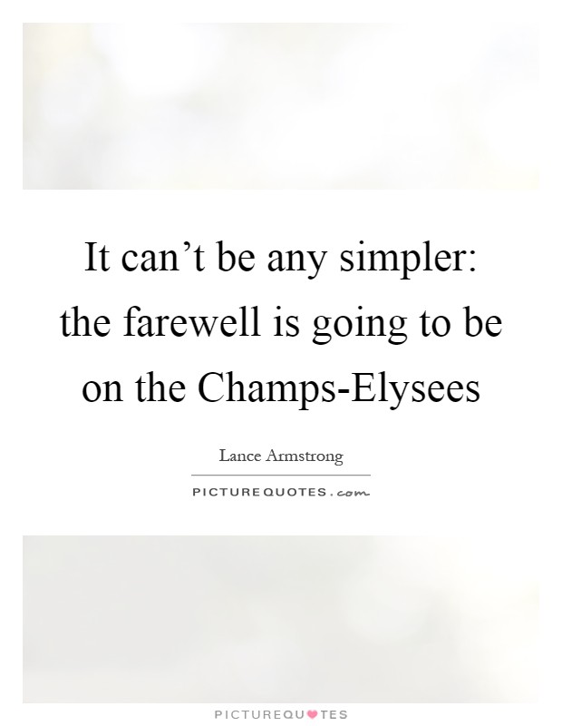 It can't be any simpler: the farewell is going to be on the Champs-Elysees Picture Quote #1