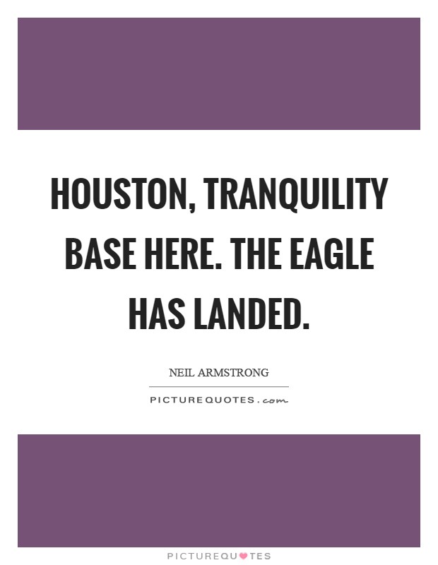 Houston, tranquility Base here. The Eagle has landed Picture Quote #1