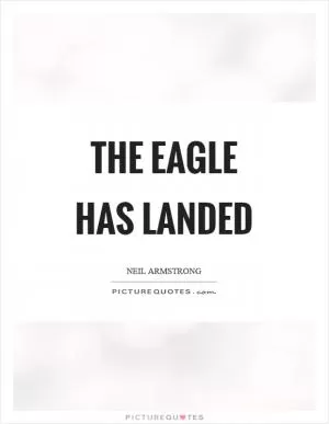 The Eagle has landed Picture Quote #1