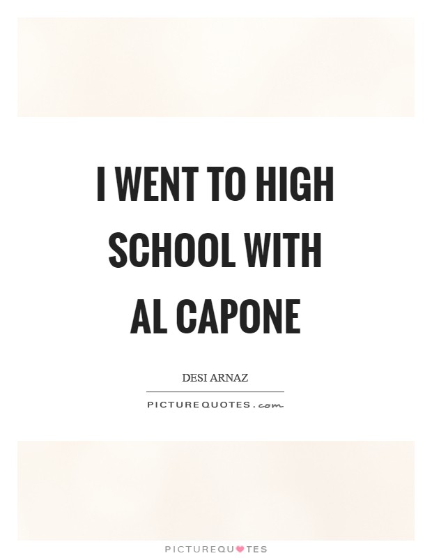 I went to high school with Al Capone Picture Quote #1