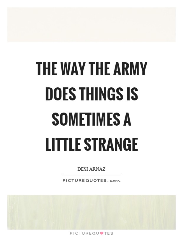 The way the Army does things is sometimes a little strange Picture Quote #1