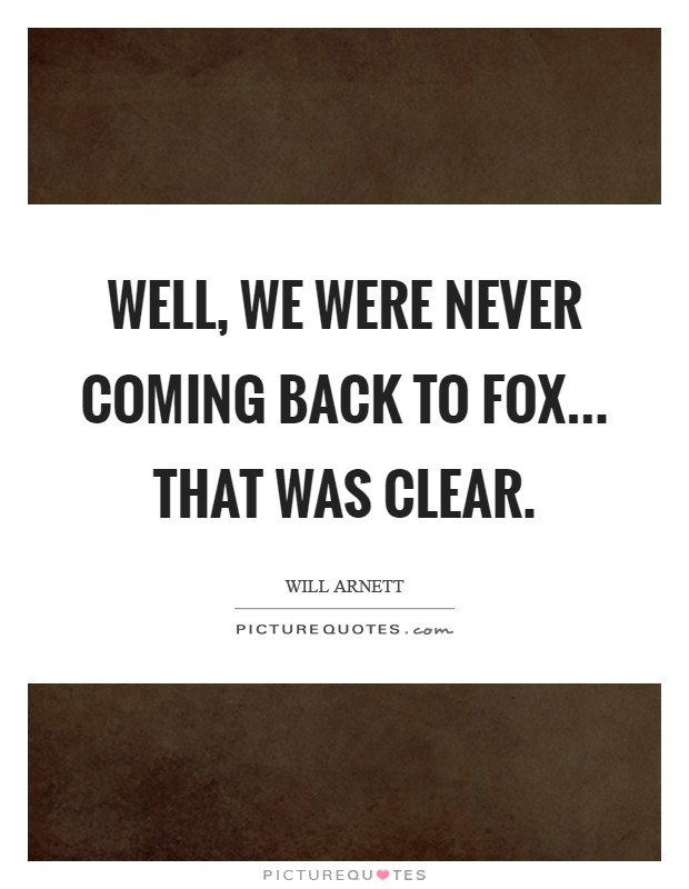 Well, we were never coming back to Fox... that was clear Picture Quote #1