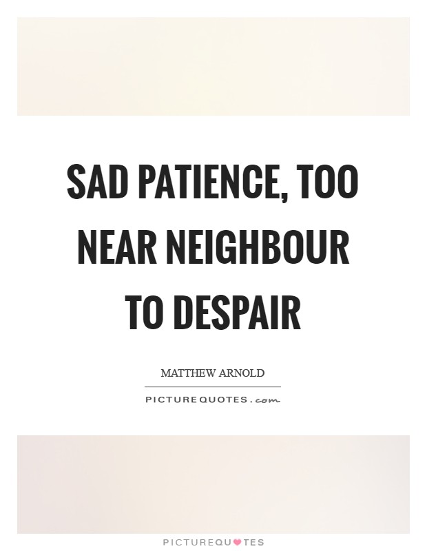 Sad Patience, too near neighbour to despair Picture Quote #1