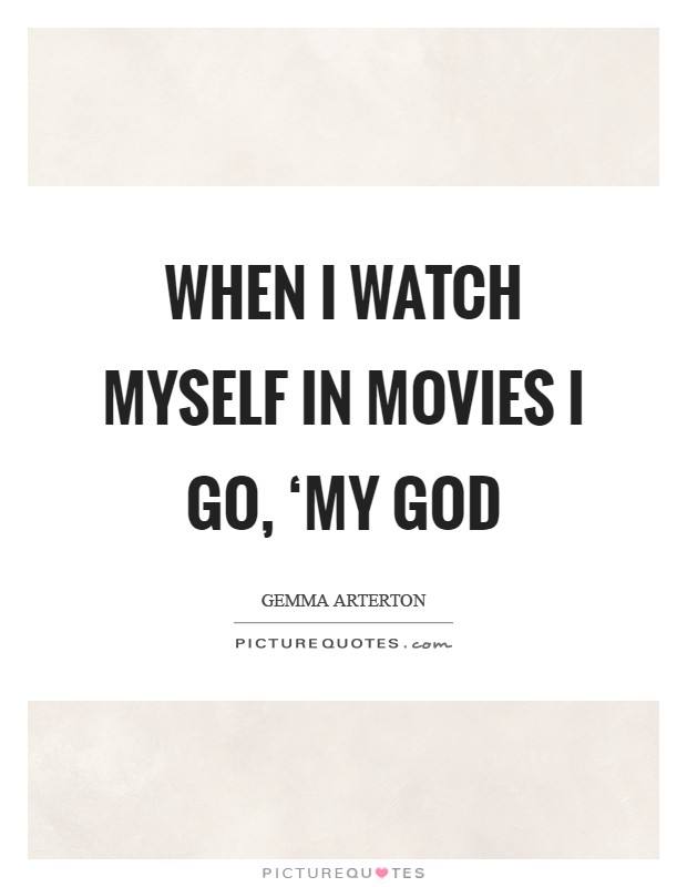 When I watch myself in movies I go, ‘My God Picture Quote #1