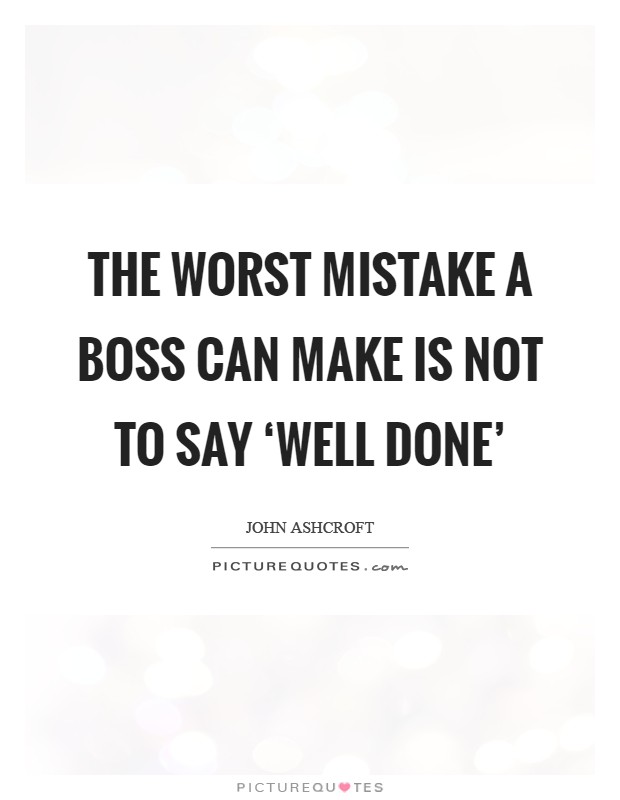 The worst mistake a boss can make is not to say ‘well done' Picture Quote #1
