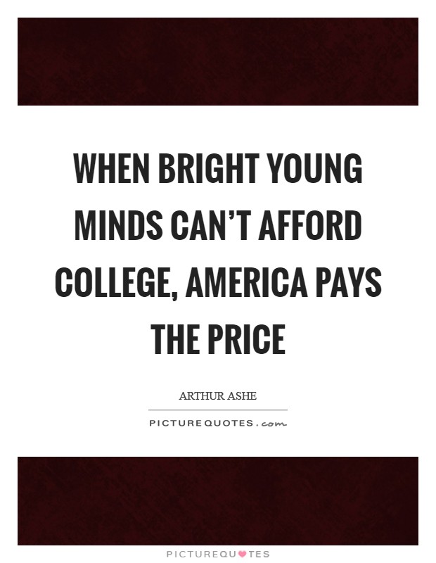 When bright young minds can't afford college, America pays the price Picture Quote #1