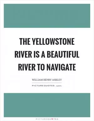 The Yellowstone river is a beautiful river to navigate Picture Quote #1