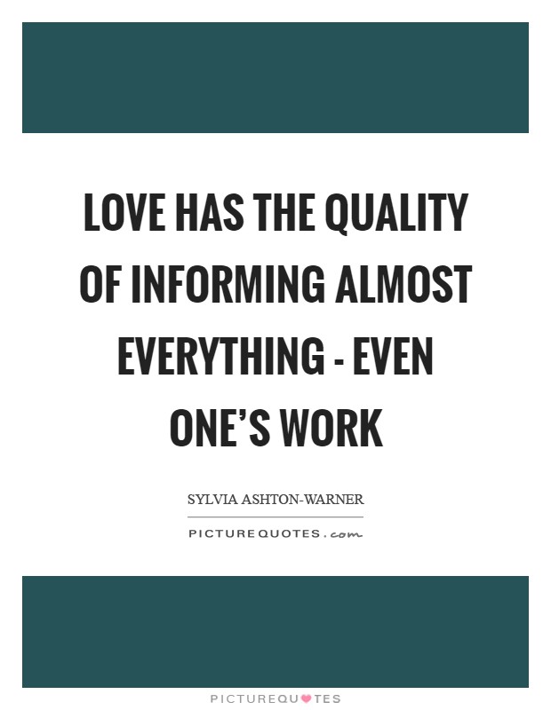 Love has the quality of informing almost everything - even one's work Picture Quote #1