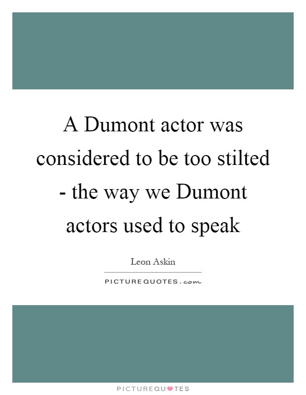 A Dumont actor was considered to be too stilted - the way we Dumont actors used to speak Picture Quote #1