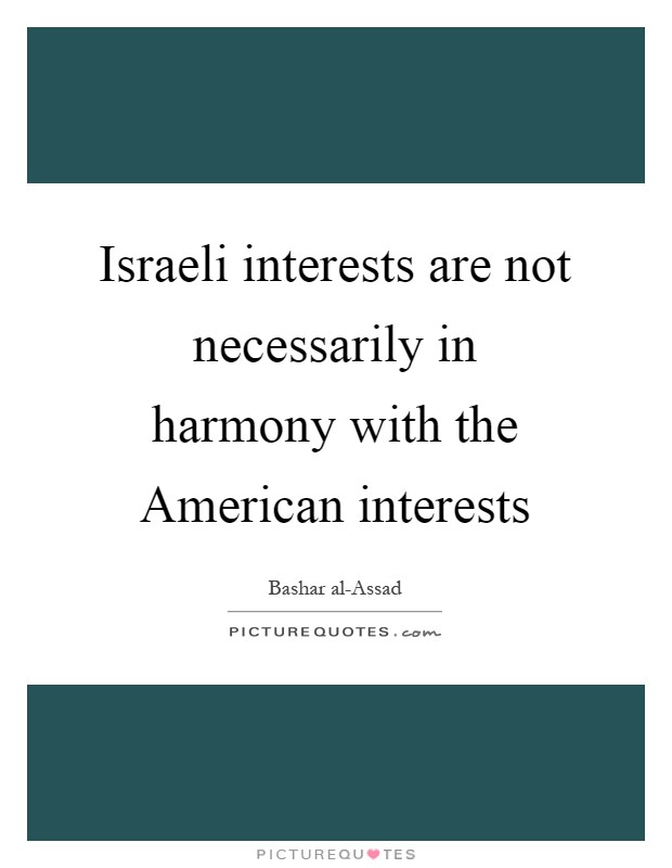 Israeli interests are not necessarily in harmony with the American interests Picture Quote #1