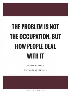 The problem is not the occupation, but how people deal with it Picture Quote #1