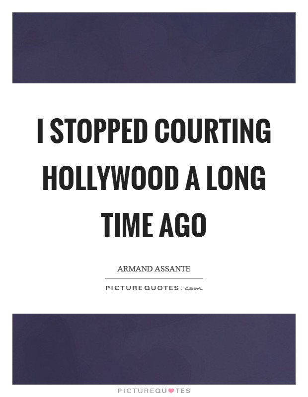 I stopped courting Hollywood a long time ago Picture Quote #1