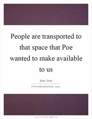 People are transported to that space that Poe wanted to make available to us Picture Quote #1