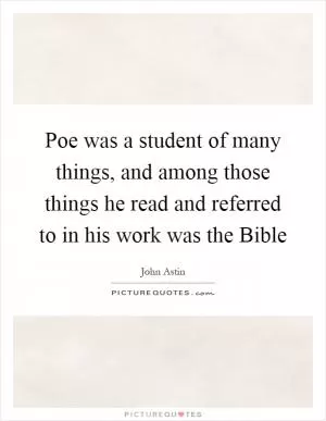 Poe was a student of many things, and among those things he read and referred to in his work was the Bible Picture Quote #1