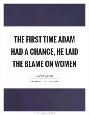 The first time Adam had a chance, he laid the blame on women Picture Quote #1
