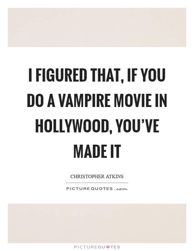 I figured that, if you do a vampire movie in Hollywood, you've made it Picture Quote #1