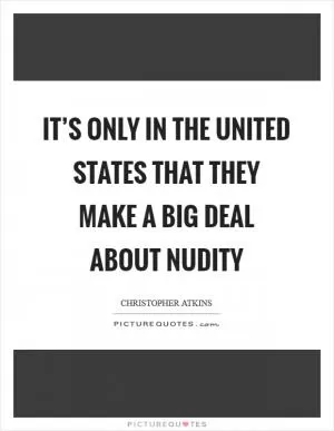 It’s only in the United States that they make a big deal about nudity Picture Quote #1