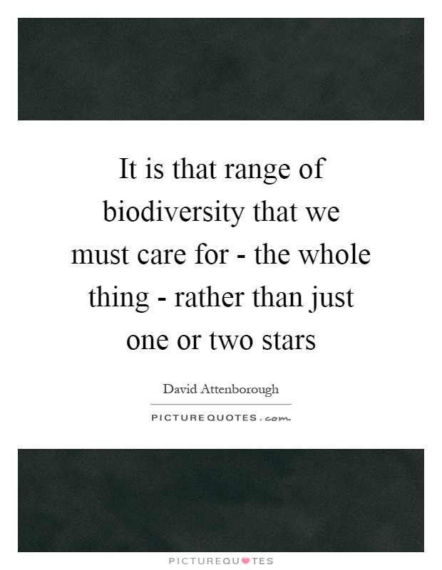 It is that range of biodiversity that we must care for - the whole thing - rather than just one or two stars Picture Quote #1