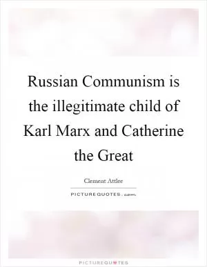 Russian Communism is the illegitimate child of Karl Marx and Catherine the Great Picture Quote #1