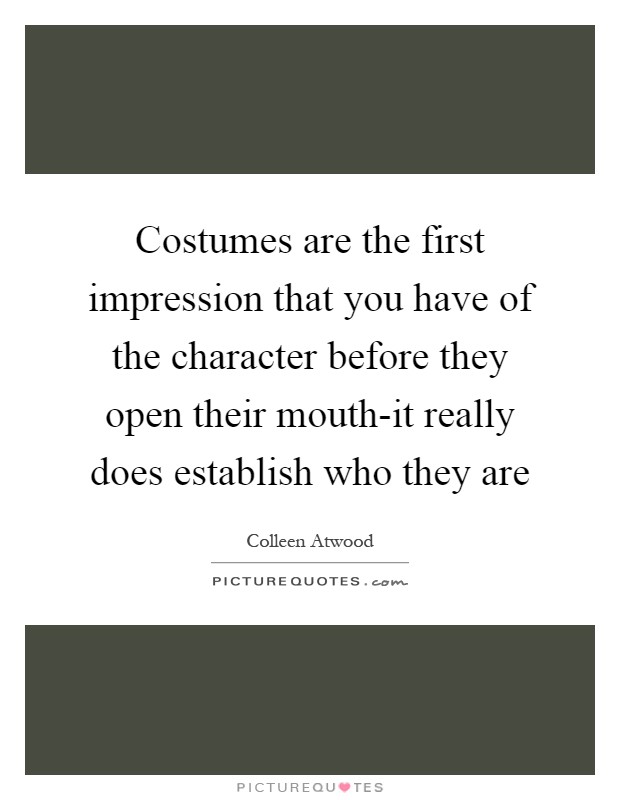 Costumes are the first impression that you have of the character before they open their mouth-it really does establish who they are Picture Quote #1