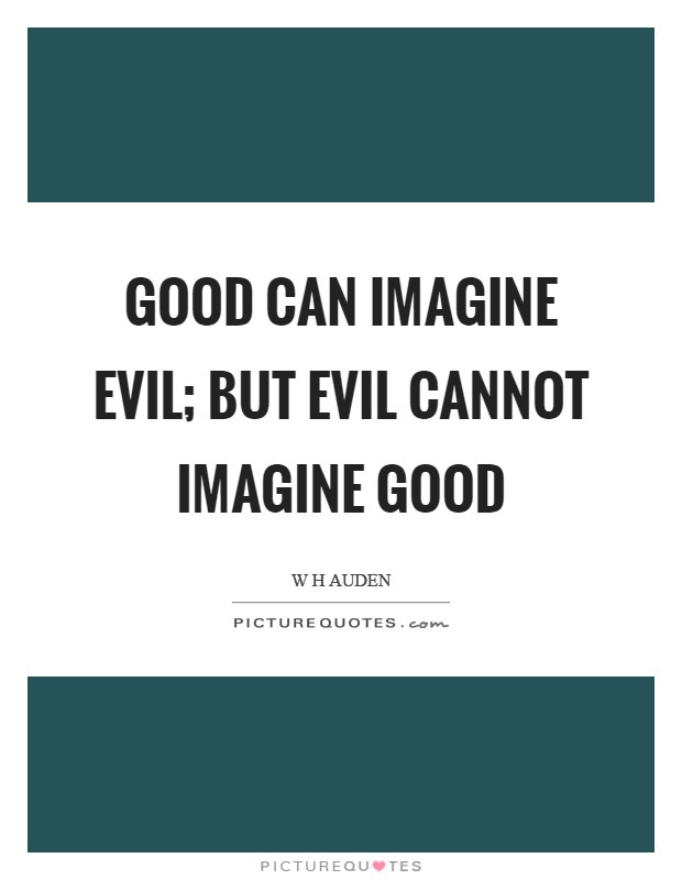 Good can imagine Evil; but Evil cannot imagine Good Picture Quote #1