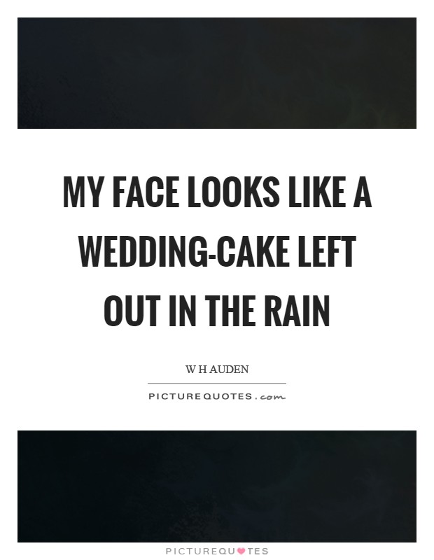 My face looks like a wedding-cake left out in the rain Picture Quote #1