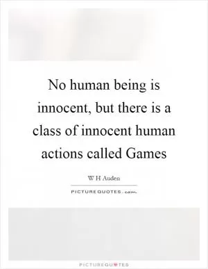 No human being is innocent, but there is a class of innocent human actions called Games Picture Quote #1