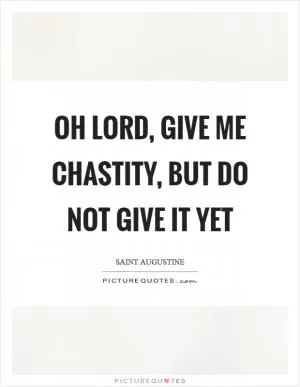 Oh Lord, give me chastity, but do not give it yet Picture Quote #1