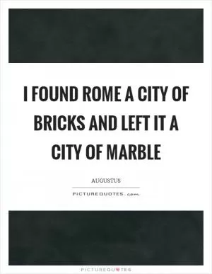 I found Rome a city of bricks and left it a city of marble Picture Quote #1