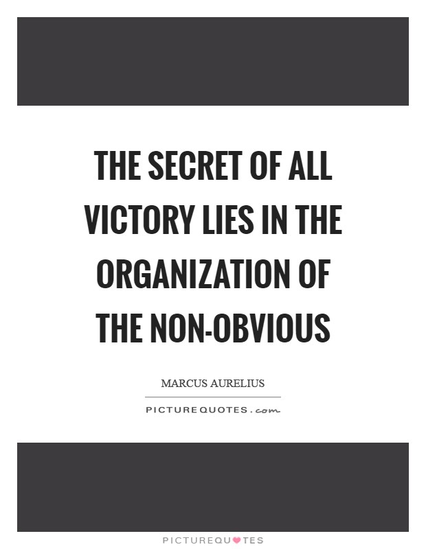 The secret of all victory lies in the organization of the non-obvious Picture Quote #1