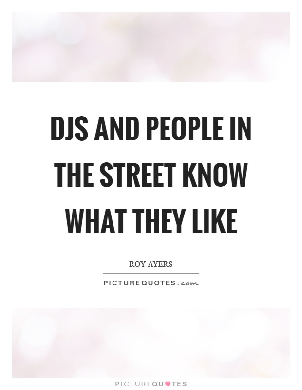 DJs and people in the street know what they like Picture Quote #1