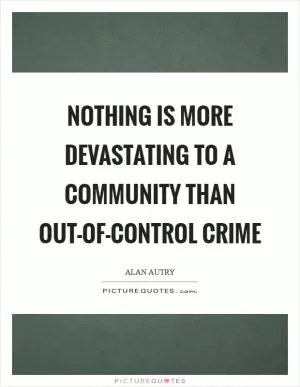 Nothing is more devastating to a community than out-of-control crime Picture Quote #1