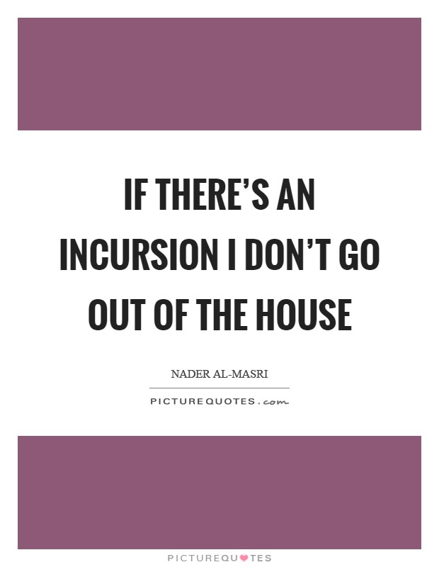 If there's an incursion I don't go out of the house Picture Quote #1