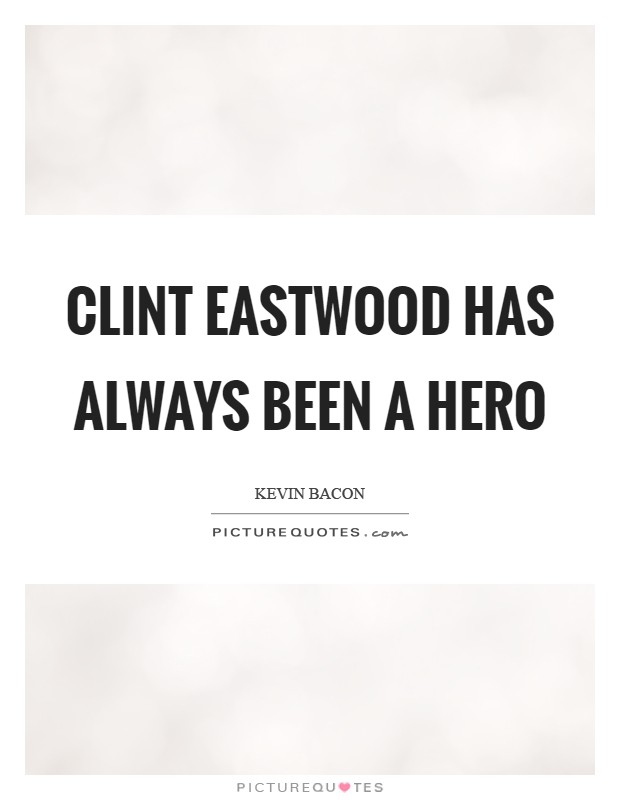 Clint Eastwood has always been a hero Picture Quote #1