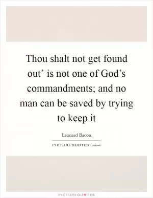 Thou shalt not get found out’ is not one of God’s commandments; and no man can be saved by trying to keep it Picture Quote #1
