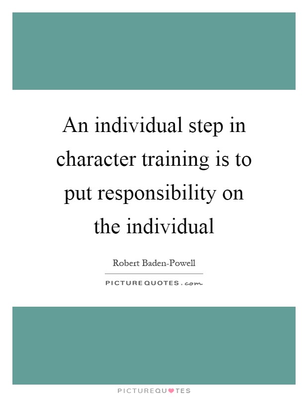 An individual step in character training is to put responsibility on the individual Picture Quote #1