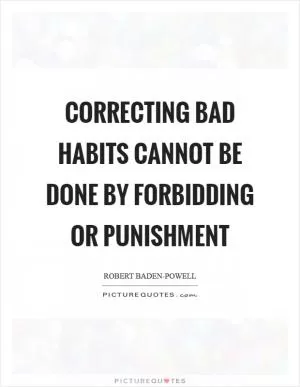 Correcting bad habits cannot be done by forbidding or punishment Picture Quote #1
