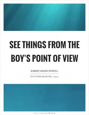 See things from the boy’s point of view Picture Quote #1