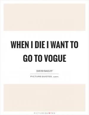 When I die I want to go to Vogue Picture Quote #1
