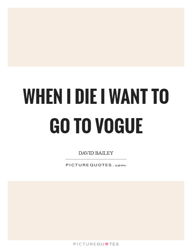 When I die I want to go to Vogue Picture Quote #1