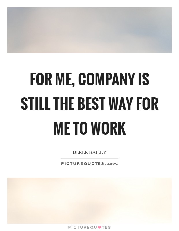 For me, Company is still the best way for me to work Picture Quote #1